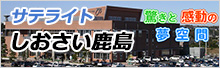 驚きと感動の夢空間。サテライトしおさい鹿島。